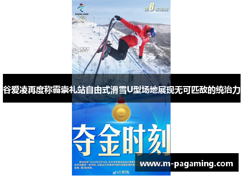 谷爱凌再度称霸崇礼站自由式滑雪U型场地展现无可匹敌的统治力