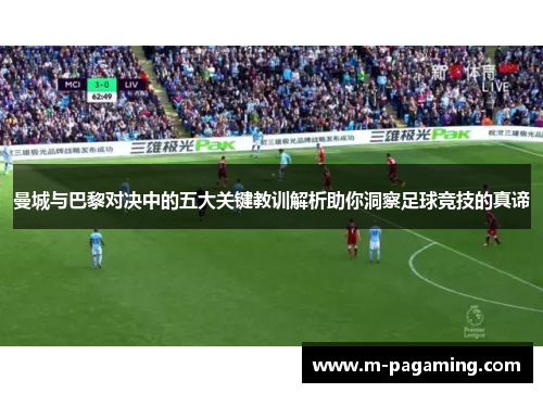 曼城与巴黎对决中的五大关键教训解析助你洞察足球竞技的真谛