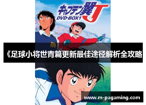 《足球小将世青篇更新最佳途径解析全攻略》
