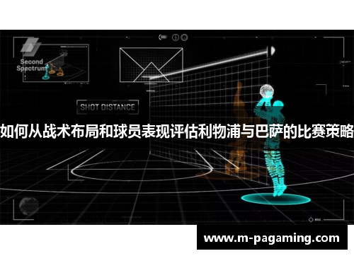 如何从战术布局和球员表现评估利物浦与巴萨的比赛策略