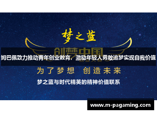 姆巴佩致力推动青年创业教育，激励年轻人勇敢追梦实现自我价值
