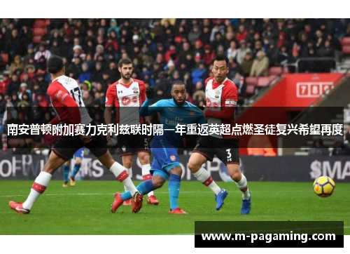 南安普顿附加赛力克利兹联时隔一年重返英超点燃圣徒复兴希望再度